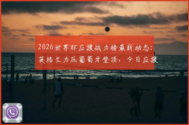 2026世界杯应援战力榜最新动态：英格兰力压葡萄牙登顶，今日应援战报速看