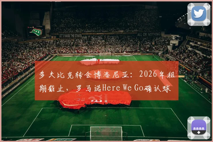 多夫比克转会博洛尼亚：2026年租期截止，罗马诺Here We Go确认球员离队