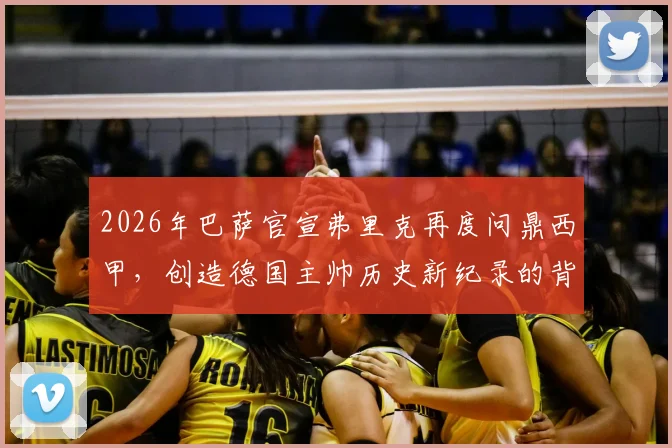 2026年巴萨官宣弗里克再度问鼎西甲,创造德国主帅历史新纪录的背后故事